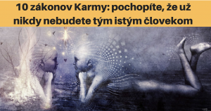 10 zákonov Karmy: pochopíte, že už nikdy nebudete tým istým človekom. Zbavte sa negativity