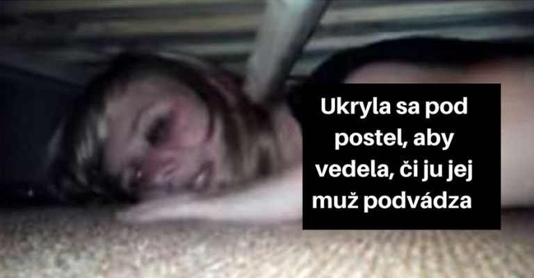 Žena sa skryla pod posteľ, aby zistila, či ju jej muž podvádza. O chvíľu neskôr to už vedela…
