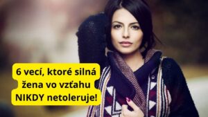 6 vecí, ktoré silná žena vo vzťahu NIKDY netoleruje! Muži majte sa na pozore
