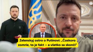 Zelenskyj ostro o Putinovi: „Čoskoro zomrie, to je fakt – a všetko sa skončí“