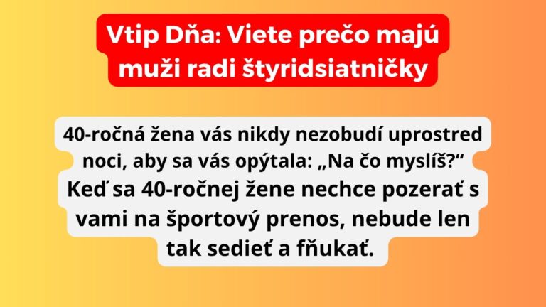 Vtip Dňa: Vedeli ste, prečo majú muži radi 40-tničky?
